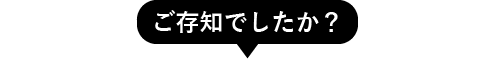 ご存知でしたか？