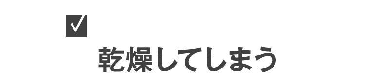 水分を奪い乾燥してしまう